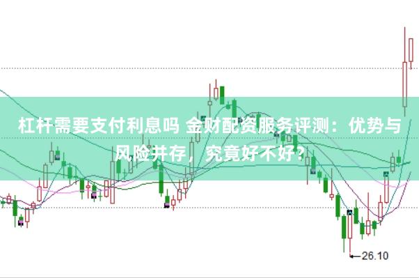 杠杆需要支付利息吗 金财配资服务评测：优势与风险并存，究竟好不好？