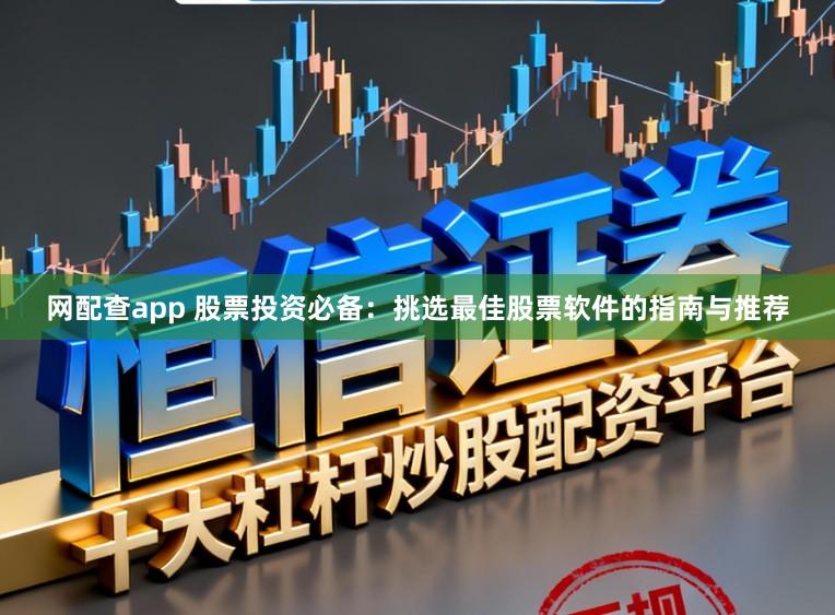 网配查app 股票投资必备:挑选最佳股票软件的指南与推荐