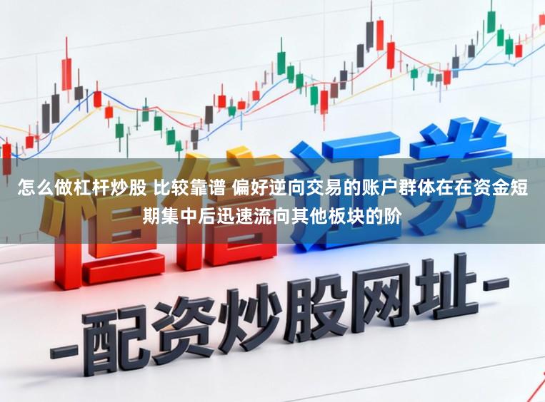 怎么做杠杆炒股 比较靠谱 偏好逆向交易的账户群体在在资金短期集中后迅速流向其他板块的阶