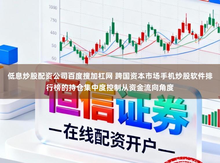 低息炒股配资公司百度搜加杠网 跨国资本市场手机炒股软件排行榜的持仓集中度控制从资金流向角度