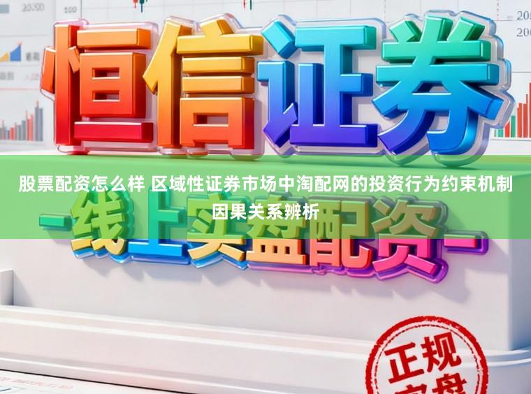 股票配资怎么样 区域性证券市场中淘配网的投资行为约束机制因果关系辨析