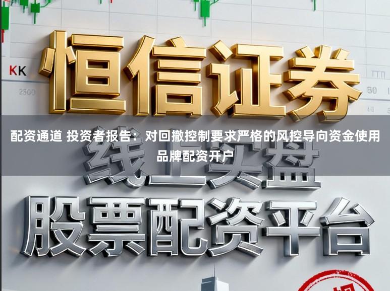 配资通道 投资者报告：对回撤控制要求严格的风控导向资金使用品牌配资开户
