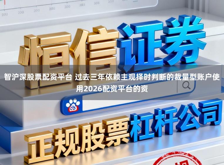 智沪深股票配资平台 过去三年依赖主观择时判断的裁量型账户使用2026配资平台的资