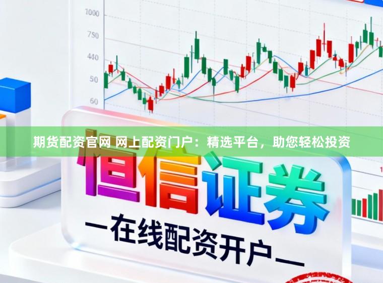 期货配资官网 网上配资门户:精选平台,助您轻松投资