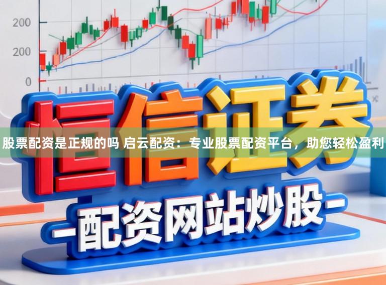 股票配资是正规的吗 启云配资：专业股票配资平台，助您轻松盈利