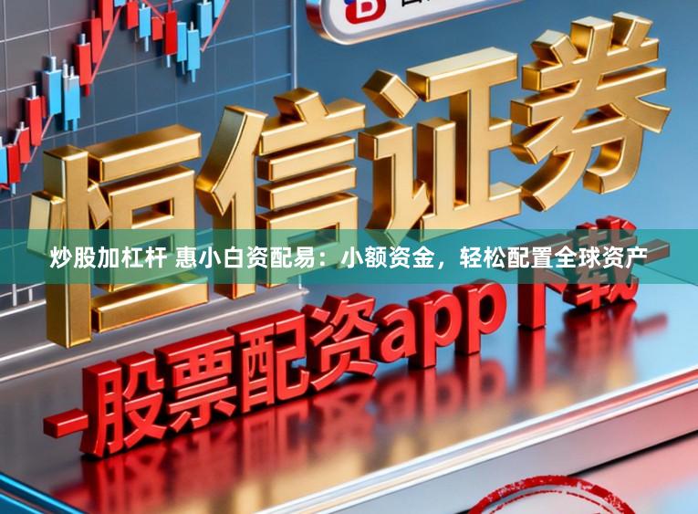 炒股加杠杆 惠小白资配易：小额资金，轻松配置全球资产