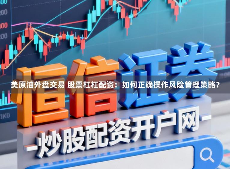 美原油外盘交易 股票杠杠配资：如何正确操作风险管理策略？
