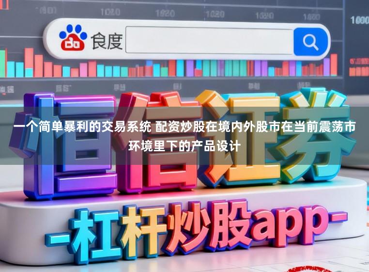 一个简单暴利的交易系统 配资炒股在境内外股市在当前震荡市环境里下的产品设计