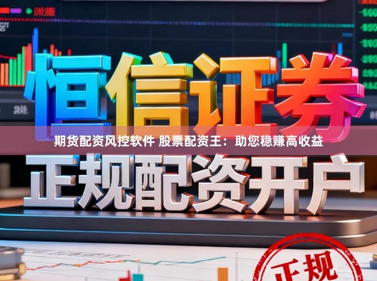 期货配资风控软件 股票配资王：助您稳赚高收益