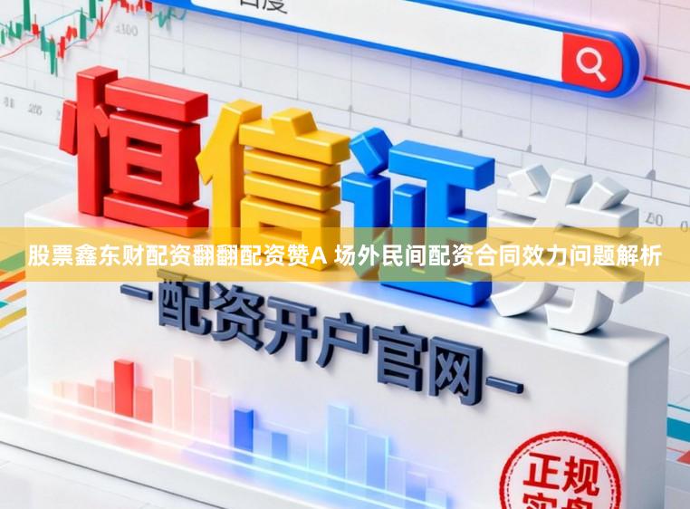 股票鑫东财配资翻翻配资赞A 场外民间配资合同效力问题解析