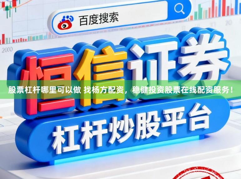 股票杠杆哪里可以做 找杨方配资,稳健投资股票在线配资服务!