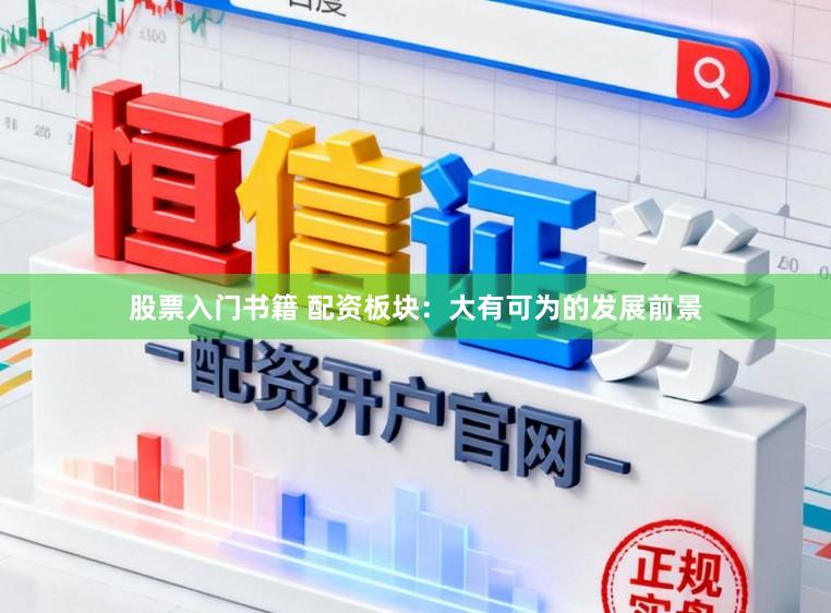 股票入门书籍 配资板块：大有可为的发展前景