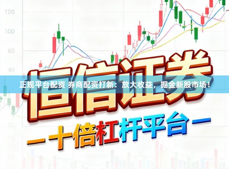 正规平台配资 券商配资打新：放大收益，掘金新股市场！
