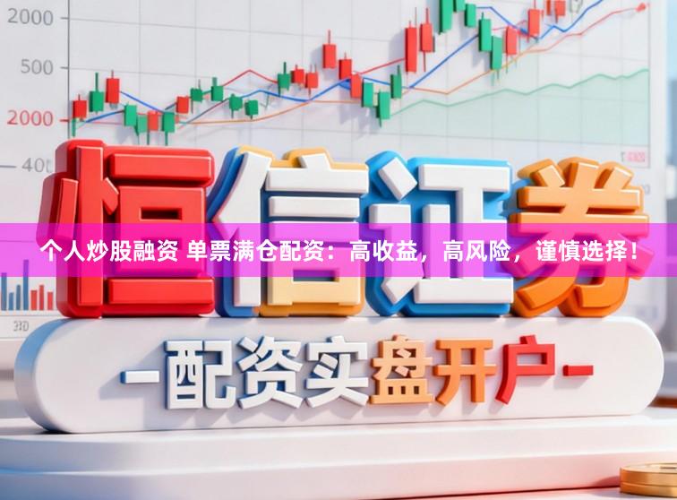 个人炒股融资 单票满仓配资：高收益，高风险，谨慎选择！
